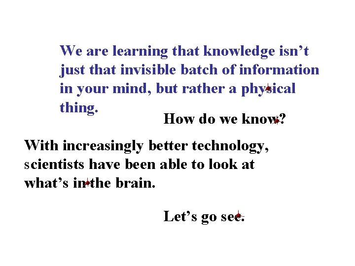 We are learning that knowledge isn’t just that invisible batch of information in your