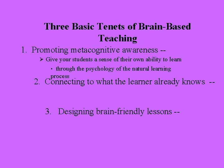 Three Basic Tenets of Brain-Based Teaching 1. Promoting metacognitive awareness -Ø Give your students