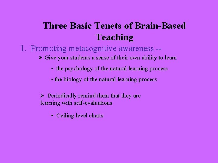Three Basic Tenets of Brain-Based Teaching 1. Promoting metacognitive awareness -Ø Give your students