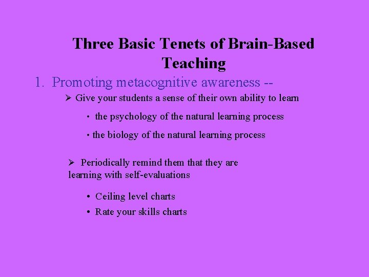Three Basic Tenets of Brain-Based Teaching 1. Promoting metacognitive awareness -Ø Give your students