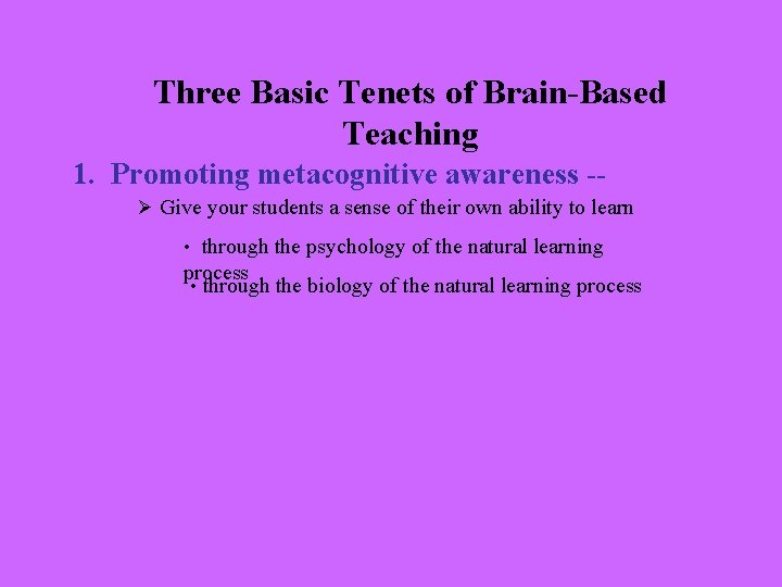 Three Basic Tenets of Brain-Based Teaching 1. Promoting metacognitive awareness -Ø Give your students