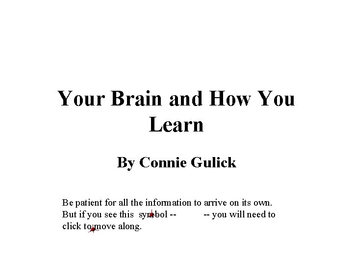 Your Brain and How You Learn By Connie Gulick Be patient for all the