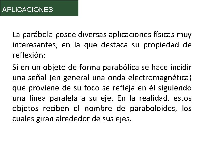 APLICACIONES La parábola posee diversas aplicaciones físicas muy interesantes, en la que destaca su