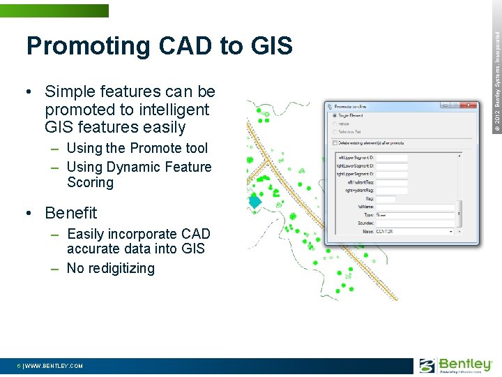  • Simple features can be promoted to intelligent GIS features easily – Using