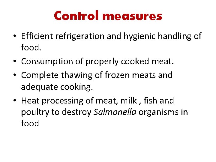 Control measures • Efficient refrigeration and hygienic handling of food. • Consumption of properly
