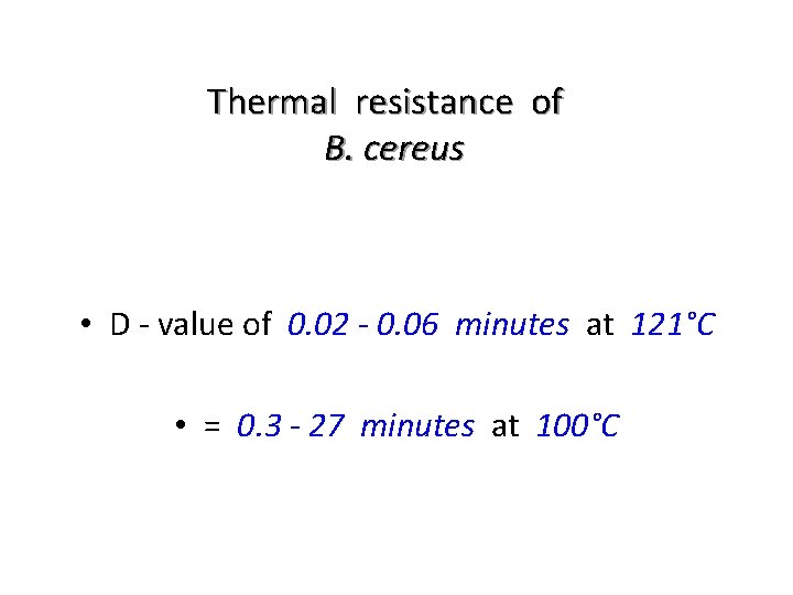 Thermal resistance of B. cereus • D - value of 0. 02 - 0.