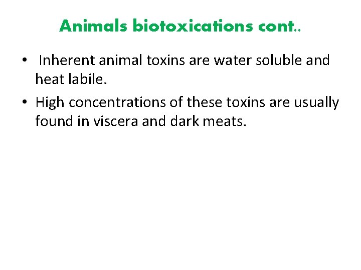 Animals biotoxications cont. . • Inherent animal toxins are water soluble and heat labile.