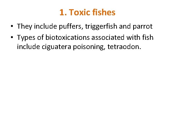 1. Toxic fishes • They include puffers, triggerfish and parrot • Types of biotoxications