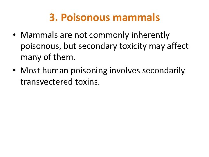 3. Poisonous mammals • Mammals are not commonly inherently poisonous, but secondary toxicity may