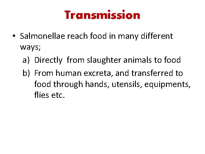 Transmission • Salmonellae reach food in many different ways; a) Directly from slaughter animals