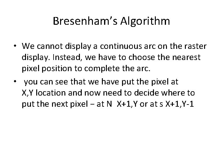 Bresenham’s Algorithm • We cannot display a continuous arc on the raster display. Instead, Bresenham’s Algorithm • We cannot display a continuous arc on the raster display. Instead,