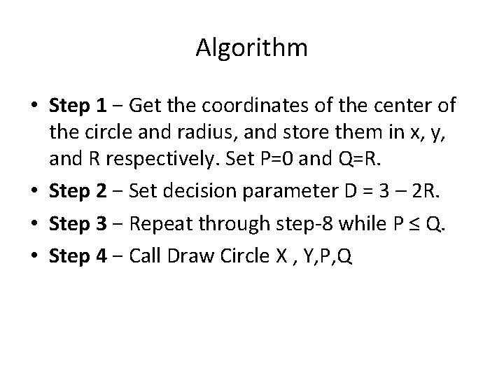 Algorithm • Step 1 − Get the coordinates of the center of the circle Algorithm • Step 1 − Get the coordinates of the center of the circle