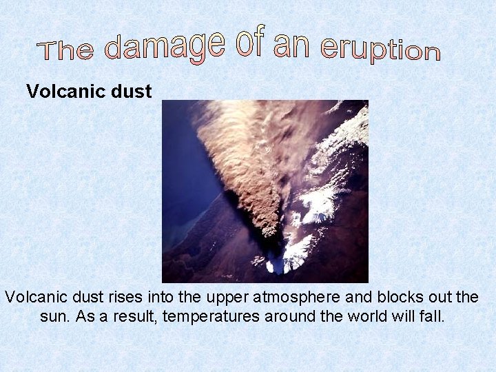 Volcanic dust rises into the upper atmosphere and blocks out the sun. As a