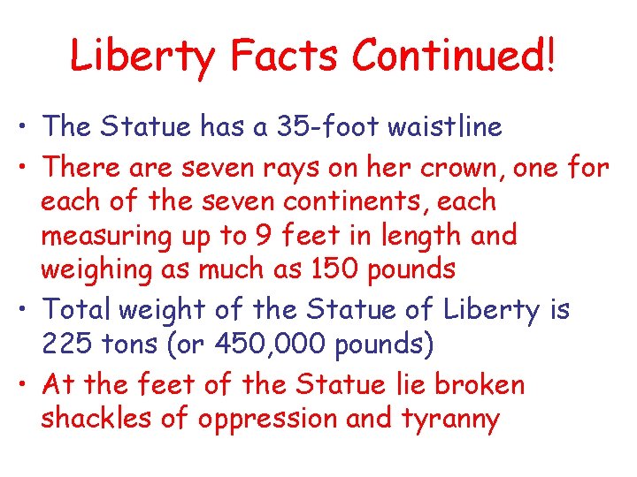 Liberty Facts Continued! • The Statue has a 35 -foot waistline • There are