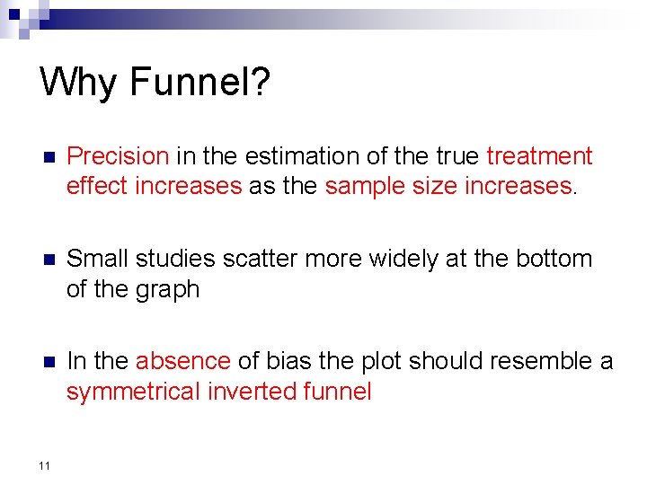 Why Funnel? n Precision in the estimation of the true treatment effect increases as