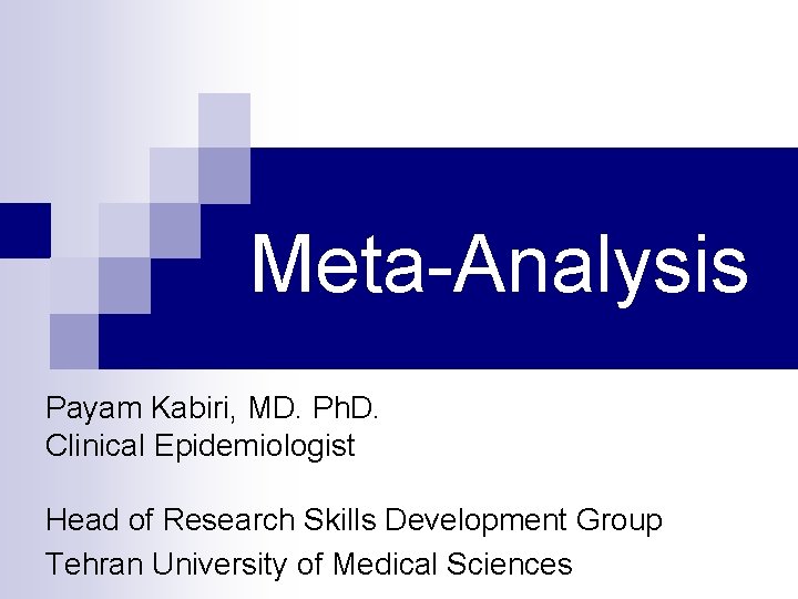 Meta-Analysis Payam Kabiri, MD. Ph. D. Clinical Epidemiologist Head of Research Skills Development Group