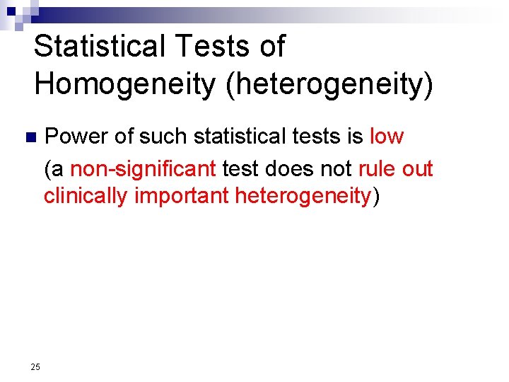 Statistical Tests of Homogeneity (heterogeneity) n 25 Power of such statistical tests is low