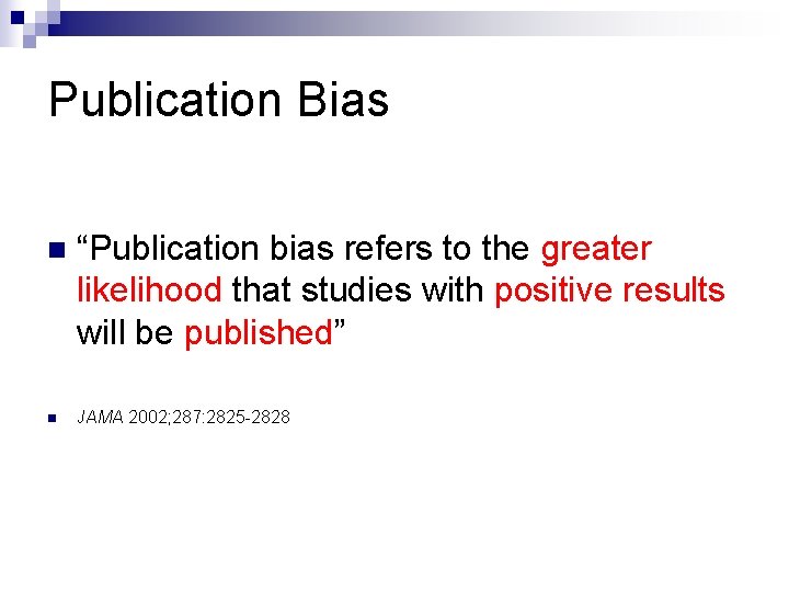 Publication Bias n n “Publication bias refers to the greater likelihood that studies with