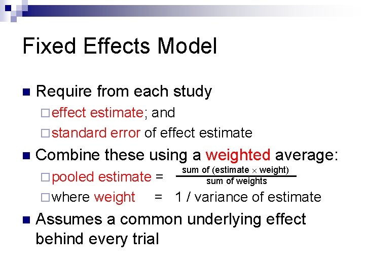 Fixed Effects Model n Require from each study ¨ effect estimate; and ¨ standard