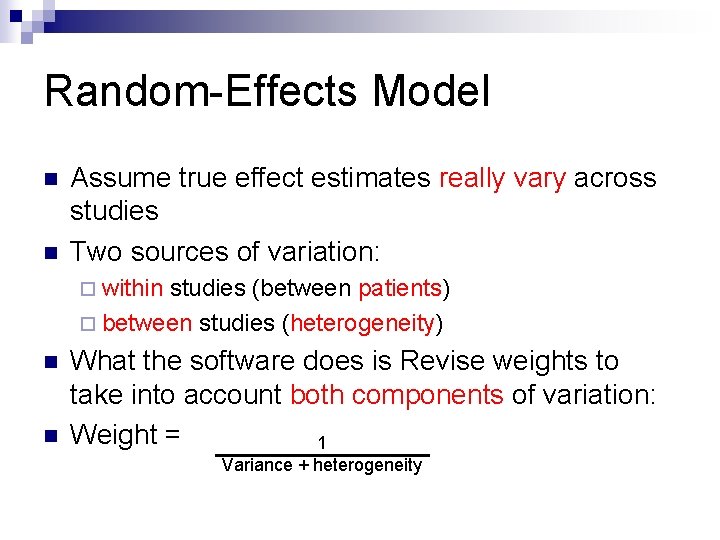 Random-Effects Model n n Assume true effect estimates really vary across studies Two sources