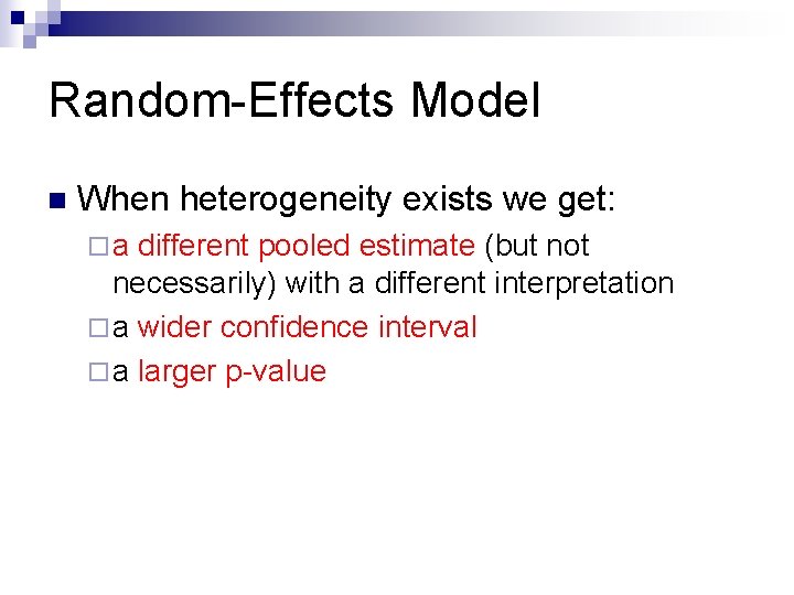 Random-Effects Model n When heterogeneity exists we get: ¨a different pooled estimate (but not