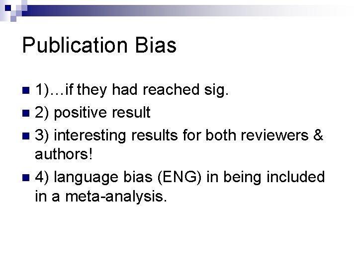 Publication Bias 1)…if they had reached sig. n 2) positive result n 3) interesting