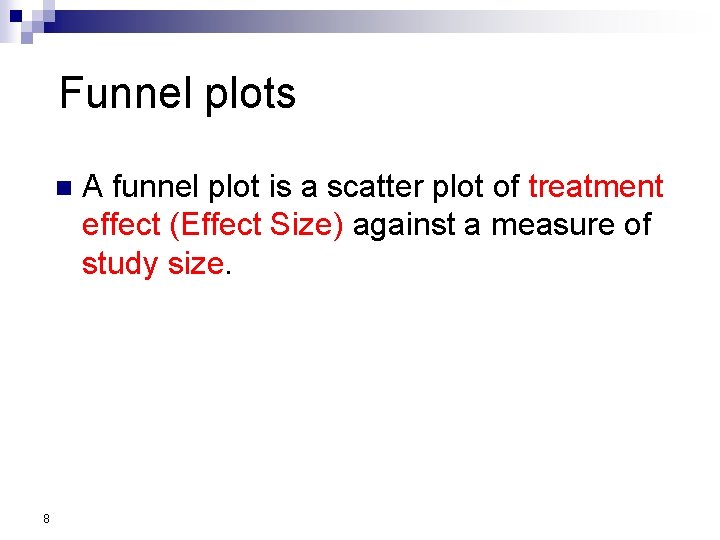 Funnel plots n 8 A funnel plot is a scatter plot of treatment effect