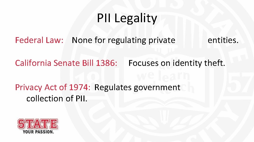 PII Legality Federal Law: None for regulating private California Senate Bill 1386: entities. Focuses