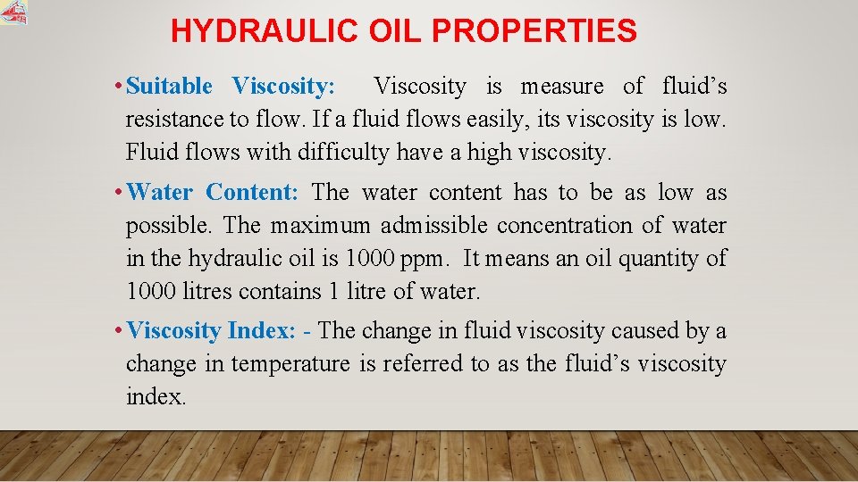 HYDRAULIC OIL PROPERTIES • Suitable Viscosity: Viscosity is measure of fluid’s resistance to flow.