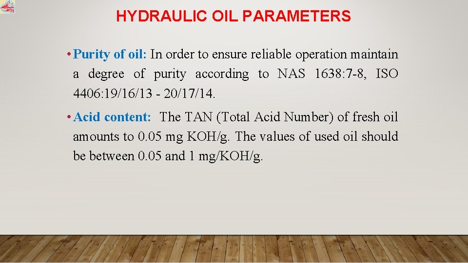 HYDRAULIC OIL PARAMETERS • Purity of oil: In order to ensure reliable operation maintain