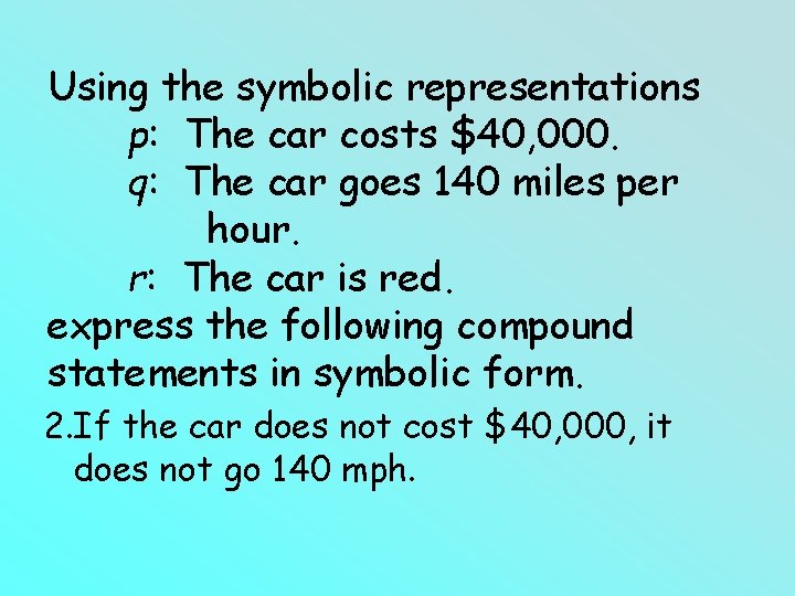 Using the symbolic representations p: The car costs $40, 000. q: The car goes Using the symbolic representations p: The car costs $40, 000. q: The car goes