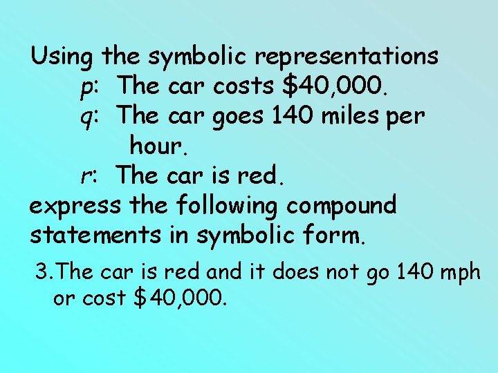 Using the symbolic representations p: The car costs $40, 000. q: The car goes Using the symbolic representations p: The car costs $40, 000. q: The car goes