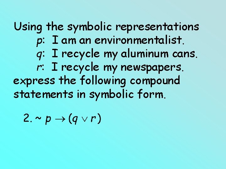 Using the symbolic representations p: I am an environmentalist. q: I recycle my aluminum Using the symbolic representations p: I am an environmentalist. q: I recycle my aluminum