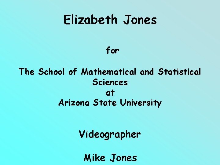 Elizabeth Jones for The School of Mathematical and Statistical Sciences at Arizona State University Elizabeth Jones for The School of Mathematical and Statistical Sciences at Arizona State University