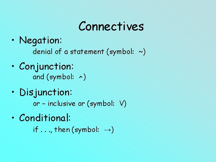 • Negation: Connectives denial of a statement (symbol: ~) • Conjunction: and (symbol: • Negation: Connectives denial of a statement (symbol: ~) • Conjunction: and (symbol: