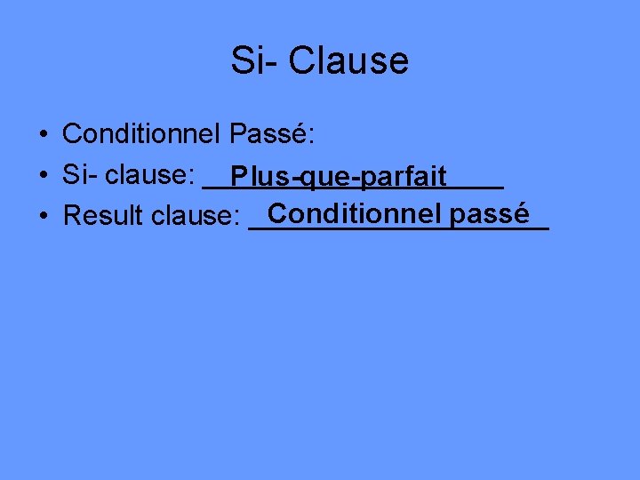 Si- Clause • Conditionnel Passé: • Si- clause: __________ Plus-que-parfait Conditionnel passé • Result