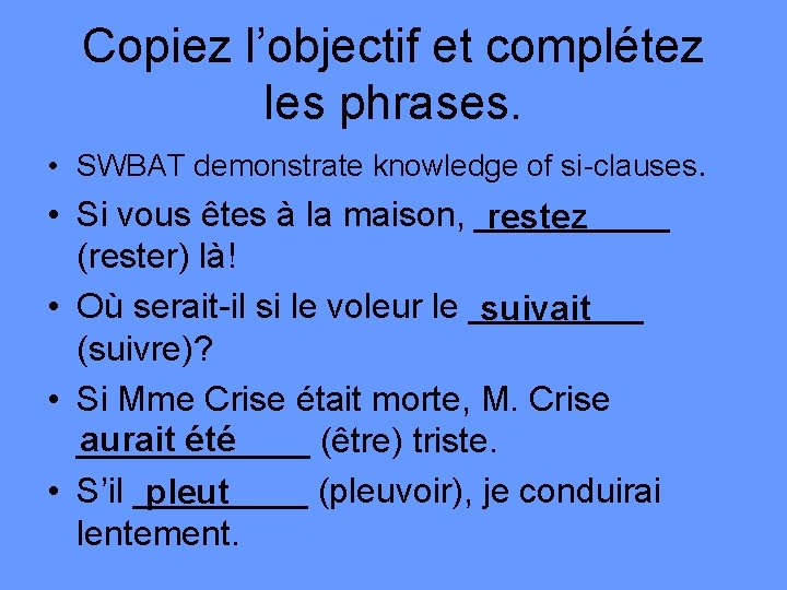 Copiez l’objectif et complétez les phrases. • SWBAT demonstrate knowledge of si-clauses. • Si
