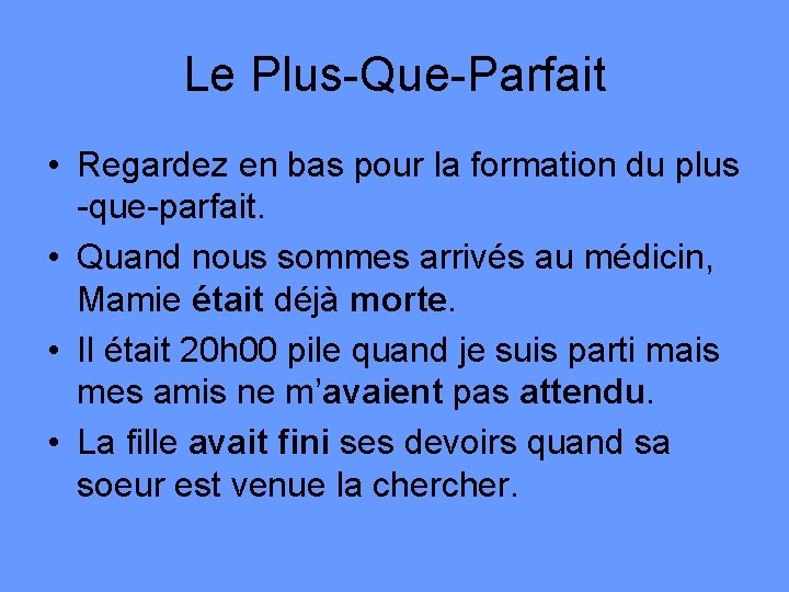 Le Plus-Que-Parfait • Regardez en bas pour la formation du plus -que-parfait. • Quand