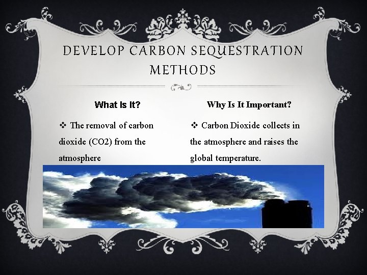 DEVELOP CARBON SEQUESTRATION METHODS What Is It? Why Is It Important? v The removal