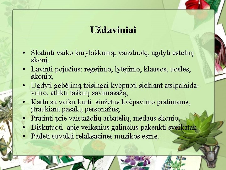 Uždaviniai • Skatinti vaiko kūrybiškumą, vaizduotę, ugdyti estetinį skonį; • Lavinti pojūčius: regėjimo, lytėjimo,