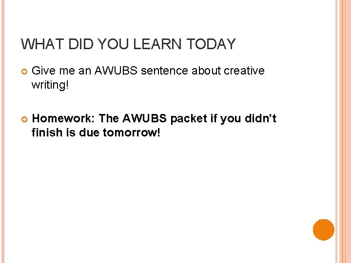 WHAT DID YOU LEARN TODAY Give me an AWUBS sentence about creative writing! Homework: