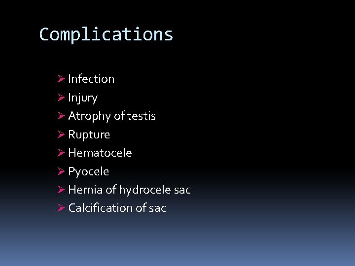 Complications Ø Infection Ø Injury Ø Atrophy of testis Ø Rupture Ø Hematocele Ø