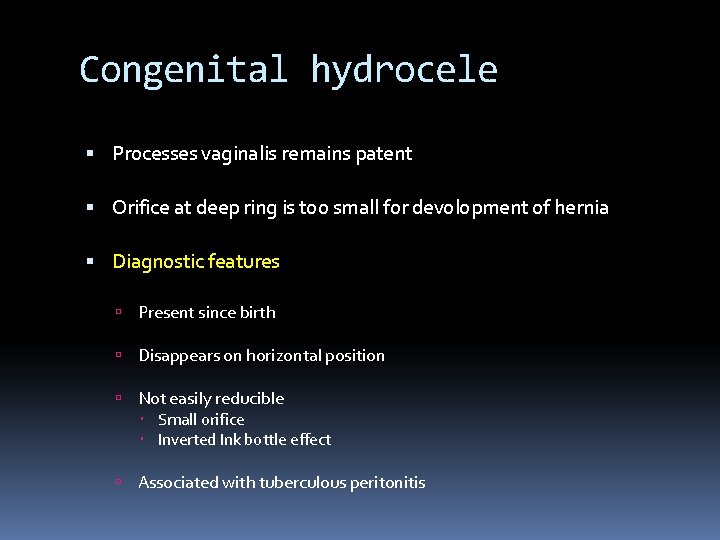 Congenital hydrocele Processes vaginalis remains patent Orifice at deep ring is too small for