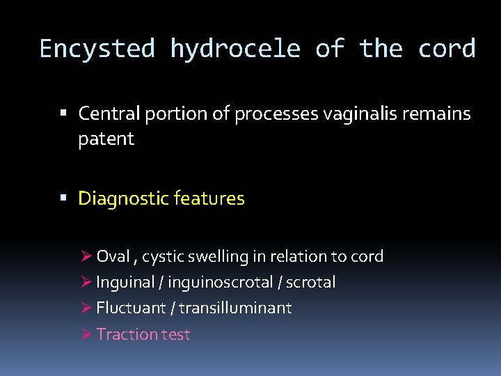 Encysted hydrocele of the cord Central portion of processes vaginalis remains patent Diagnostic features