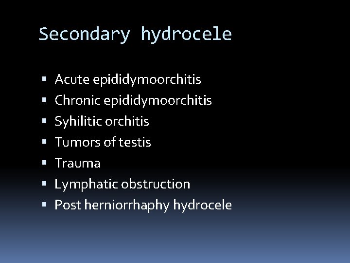 Secondary hydrocele Acute epididymoorchitis Chronic epididymoorchitis Syhilitic orchitis Tumors of testis Trauma Lymphatic obstruction