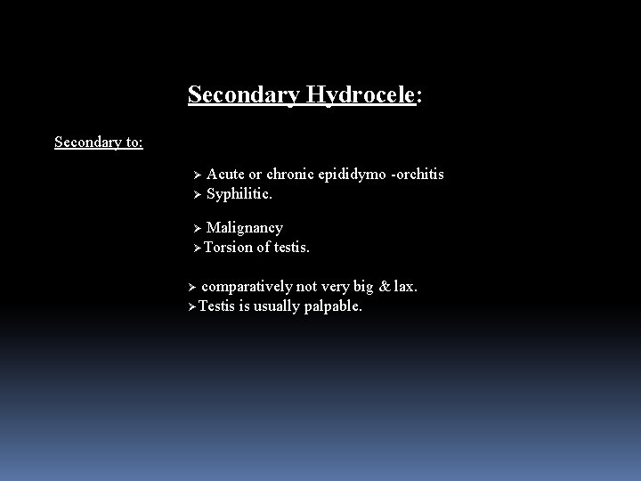 Secondary Hydrocele: Secondary to: Acute or chronic epididymo -orchitis Ø Syphilitic. Ø Malignancy ØTorsion