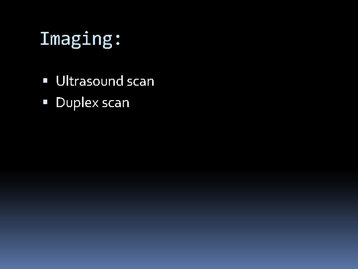 Imaging: Ultrasound scan Duplex scan 