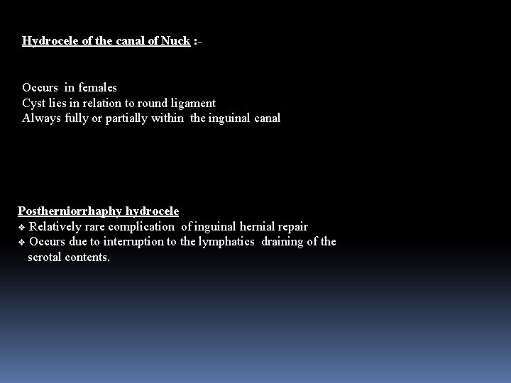 Hydrocele of the canal of Nuck : - Occurs in females Cyst lies in