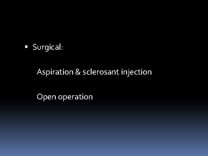  Surgical: Aspiration & sclerosant injection Open operation 