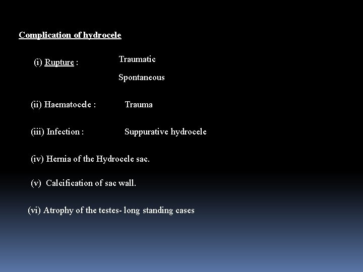 Complication of hydrocele (i) Rupture : Traumatic Spontaneous (ii) Haematocele : Trauma (iii) Infection